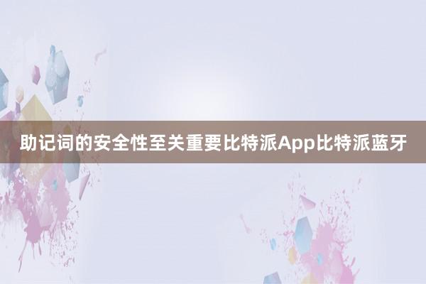 助记词的安全性至关重要比特派App比特派蓝牙