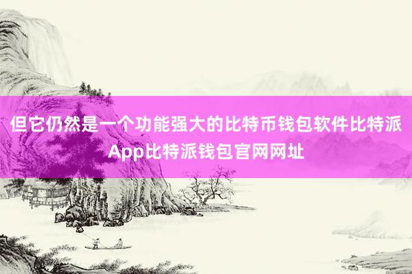 但它仍然是一个功能强大的比特币钱包软件比特派App比特派钱包官网网址