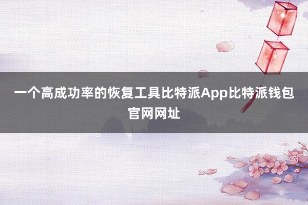 一个高成功率的恢复工具比特派App比特派钱包官网网址