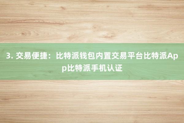 3. 交易便捷：比特派钱包内置交易平台比特派App比特派手机认证