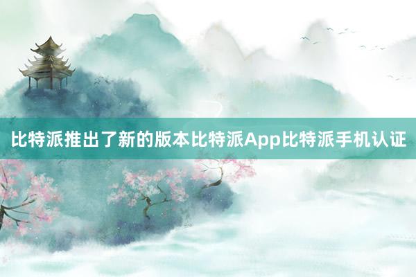 比特派推出了新的版本比特派App比特派手机认证