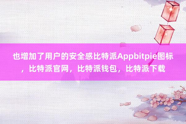 也增加了用户的安全感比特派Appbitpie图标，比特派官网，比特派钱包，比特派下载