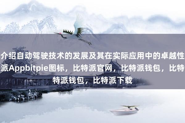 介绍自动驾驶技术的发展及其在实际应用中的卓越性能比特派Appbitpie图标，比特派官网，比特派钱包，比特派下载