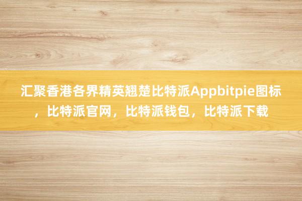 汇聚香港各界精英翘楚比特派Appbitpie图标，比特派官网，比特派钱包，比特派下载