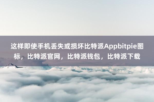 这样即使手机丢失或损坏比特派Appbitpie图标，比特派官网，比特派钱包，比特派下载