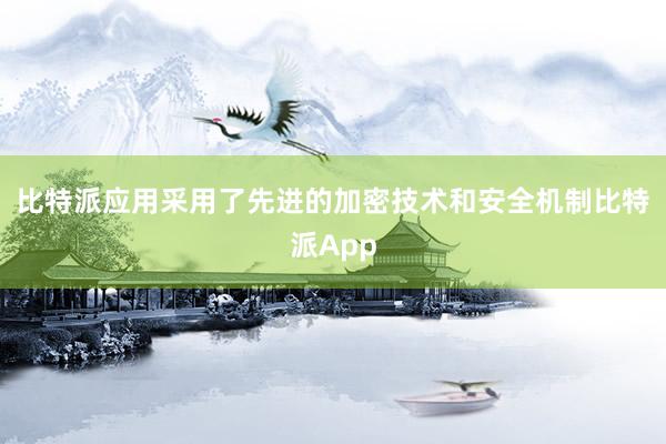 比特派应用采用了先进的加密技术和安全机制比特派App