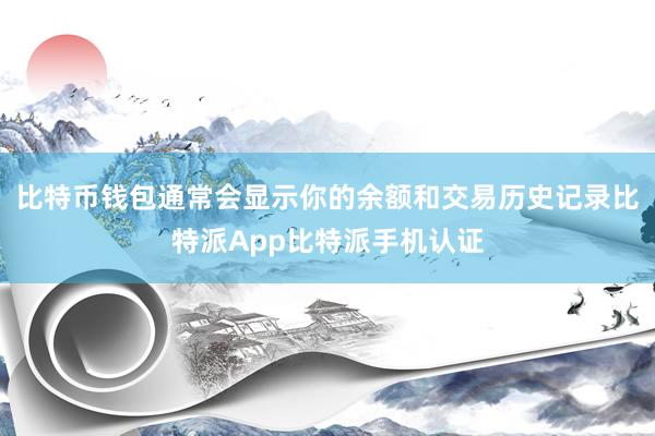 比特币钱包通常会显示你的余额和交易历史记录比特派App比特派手机认证