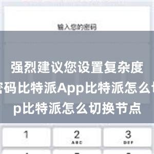 强烈建议您设置复杂度较高的密码比特派App比特派怎么切换节点