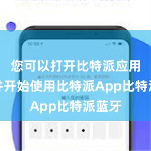 您可以打开比特派应用程序并开始使用比特派App比特派蓝牙