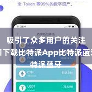 吸引了众多用户的关注和下载比特派App比特派蓝牙