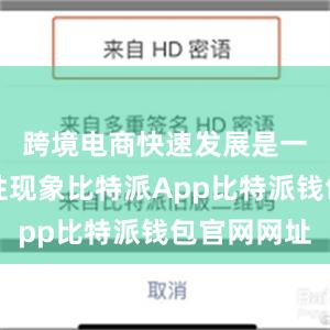 跨境电商快速发展是一个全球性现象比特派App比特派钱包官网网址