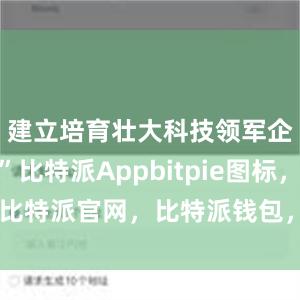 建立培育壮大科技领军企业机制”比特派Appbitpie图标，比特派官网，比特派钱包，比特派下载