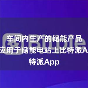 车间内生产的储能产品将应用于储能电站上比特派App