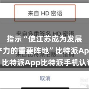 指示“使江苏成为发展新质生产力的重要阵地”比特派App比特派手机认证