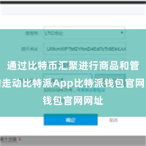 通过比特币汇聚进行商品和管事的走动比特派App比特派钱包官网网址