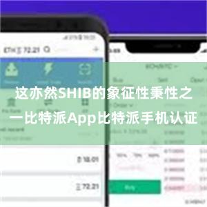 这亦然SHIB的象征性秉性之一比特派App比特派手机认证