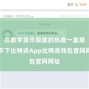 在数字货币限度的热度一直居高不下比特派App比特派钱包官网网址