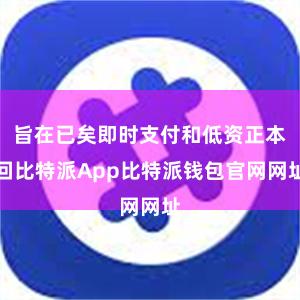 旨在已矣即时支付和低资正本回比特派App比特派钱包官网网址