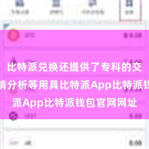 比特派兑换还提供了专科的交游图表、行情分析等用具比特派App比特派钱包官网网址