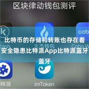 比特币的存储和转账也存在着安全隐患比特派App比特派蓝牙