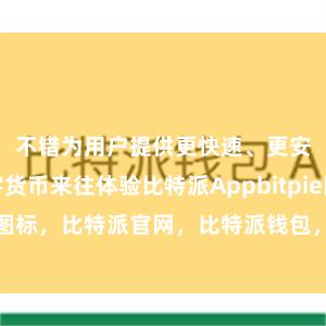 不错为用户提供更快速、更安全的数字货币来往体验比特派Appbitpie图标，比特派官网，比特派钱包，比特派下载