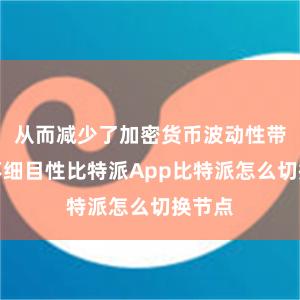 从而减少了加密货币波动性带来的不细目性比特派App比特派怎么切换节点